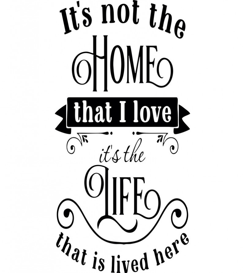 Adesivo autocolante "It's not the home that i love it's the life that is lived here"